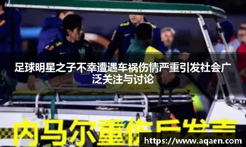足球明星之子不幸遭遇车祸伤情严重引发社会广泛关注与讨论
